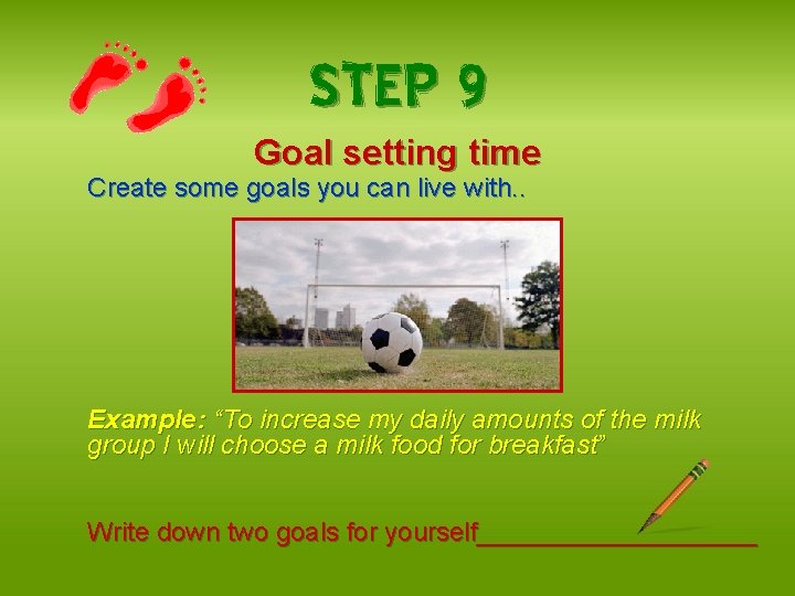 STEP 9 Goal setting time Create some goals you can live with. . Example: