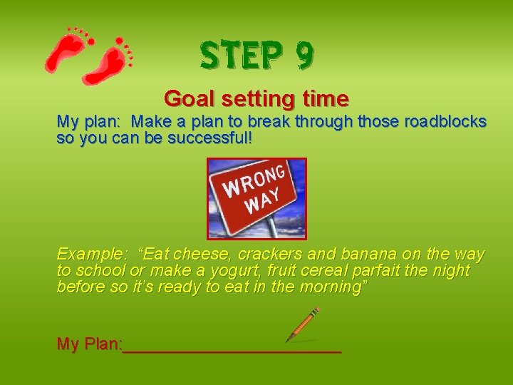 STEP 9 Goal setting time My plan: Make a plan to break through those