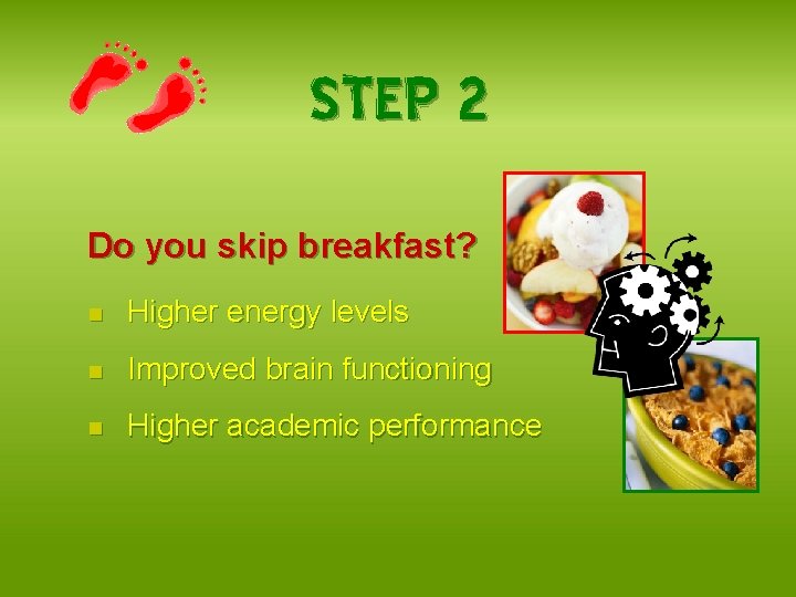 STEP 2 Do you skip breakfast? n Higher energy levels n Improved brain functioning