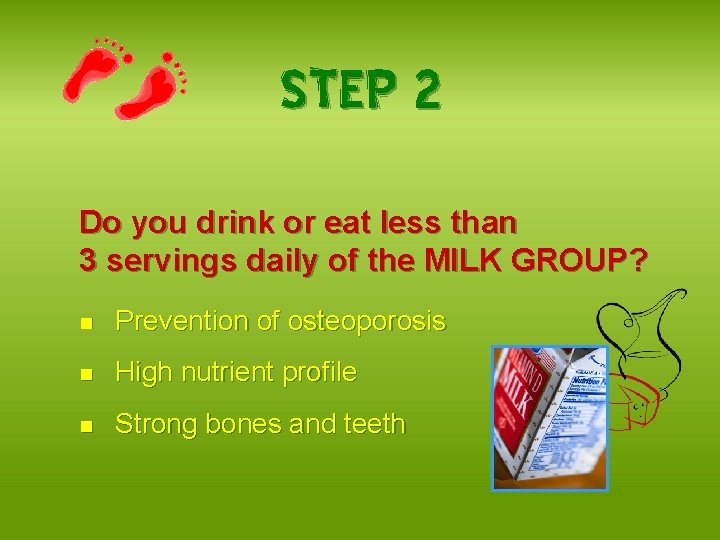 STEP 2 Do you drink or eat less than 3 servings daily of the