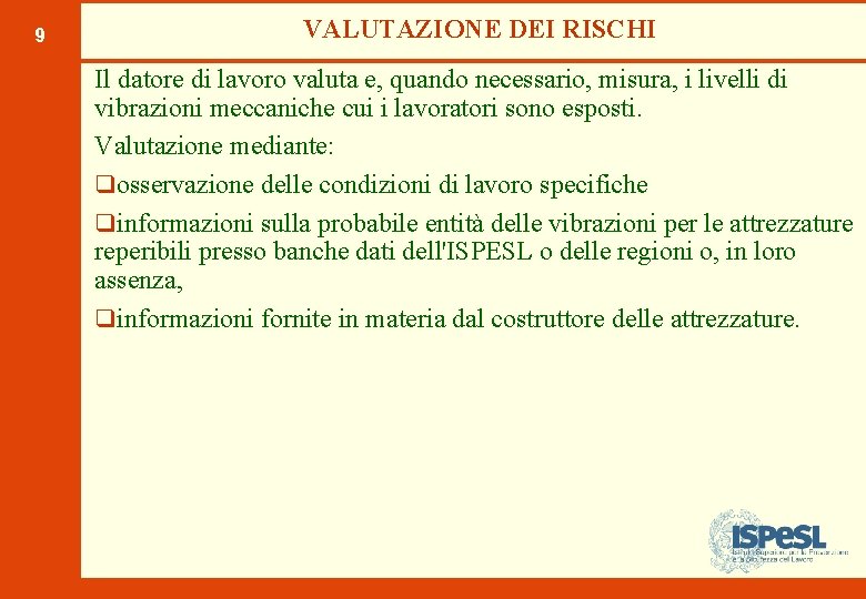 9 VALUTAZIONE DEI RISCHI Il datore di lavoro valuta e, quando necessario, misura, i