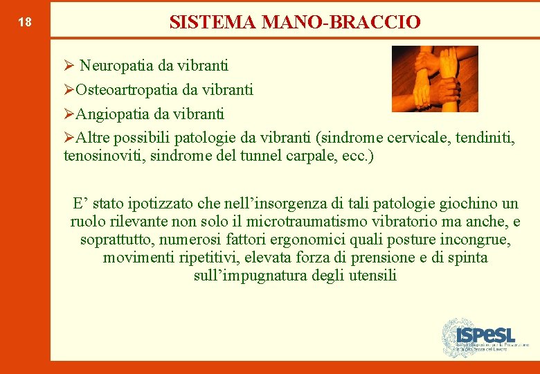 18 SISTEMA MANO-BRACCIO Ø Neuropatia da vibranti ØOsteoartropatia da vibranti ØAngiopatia da vibranti ØAltre