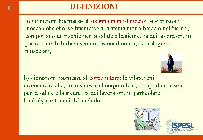 6 DEFINIZIONI a) vibrazioni trasmesse al sistema mano-braccio: le vibrazioni meccaniche che, se trasmesse