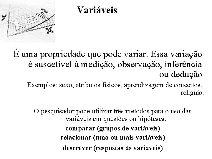 Variáveis É uma propriedade que pode variar. Essa variação é suscetível à medição, observação,