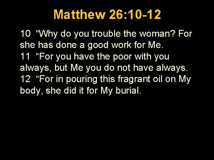 Luke 1: 26 -56 Matthew 26: 10 -12 10 “Why do you trouble the