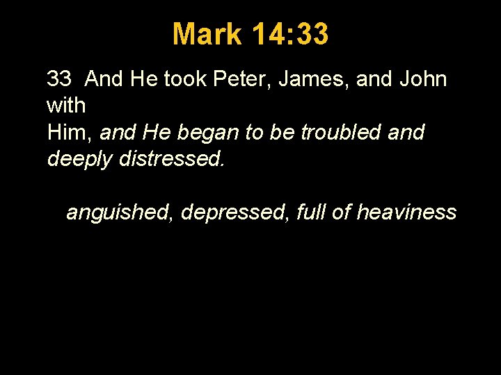 Luke 1: 26 -56 Mark 14: 33 33 And He took Peter, James, and