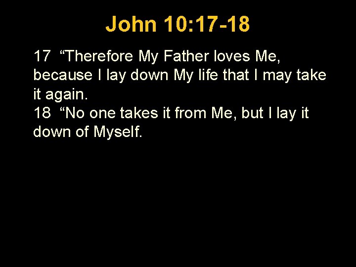 Luke 1: 26 -56 John 10: 17 -18 17 “Therefore My Father loves Me,