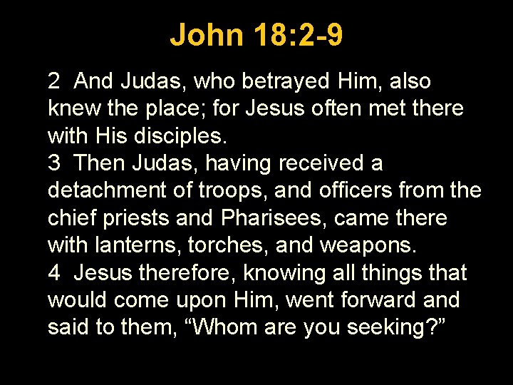 Luke 1: 26 -56 John 18: 2 -9 2 And Judas, who betrayed Him,