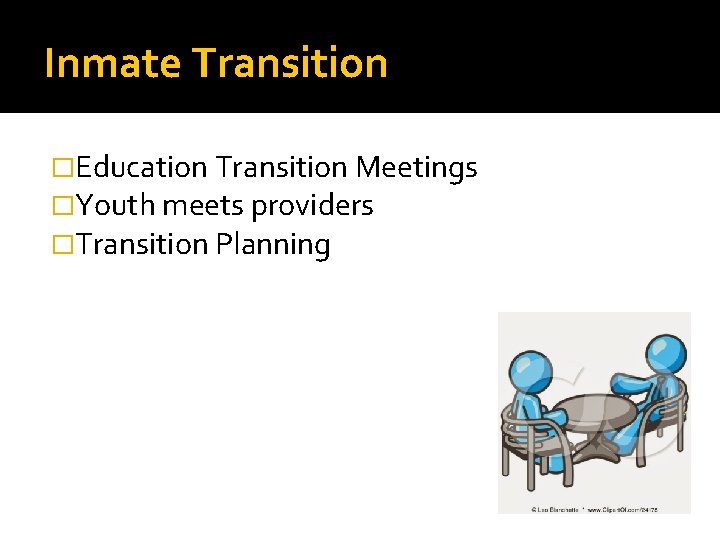 Inmate Transition �Education Transition Meetings �Youth meets providers �Transition Planning 