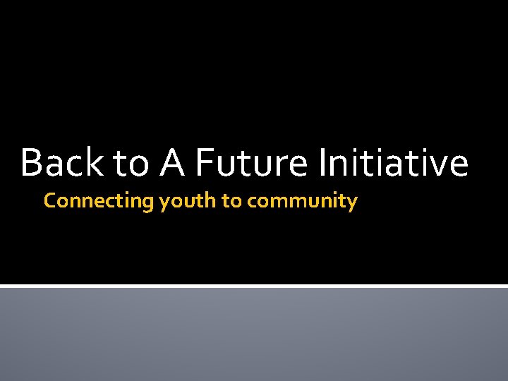 Back to A Future Initiative Connecting youth to community 