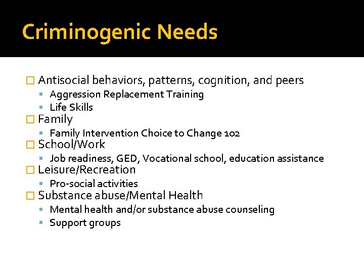 Criminogenic Needs � Antisocial behaviors, patterns, cognition, and peers Aggression Replacement Training Life Skills