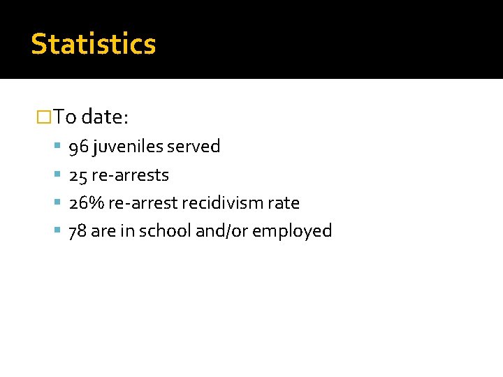 Statistics �To date: 96 juveniles served 25 re-arrests 26% re-arrest recidivism rate 78 are