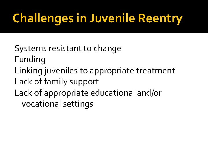 Challenges in Juvenile Reentry Systems resistant to change Funding Linking juveniles to appropriate treatment