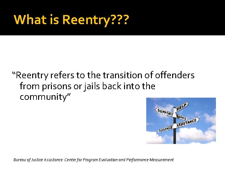 What is Reentry? ? ? “Reentry refers to the transition of offenders from prisons
