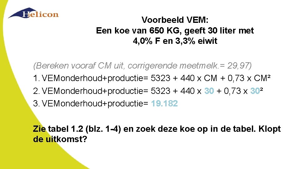 Voorbeeld VEM: Een koe van 650 KG, geeft 30 liter met 4, 0% F