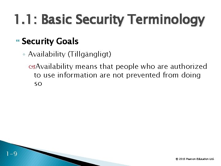 1. 1: Basic Security Terminology Security Goals ◦ Availability (Tillgängligt) Availability means that people
