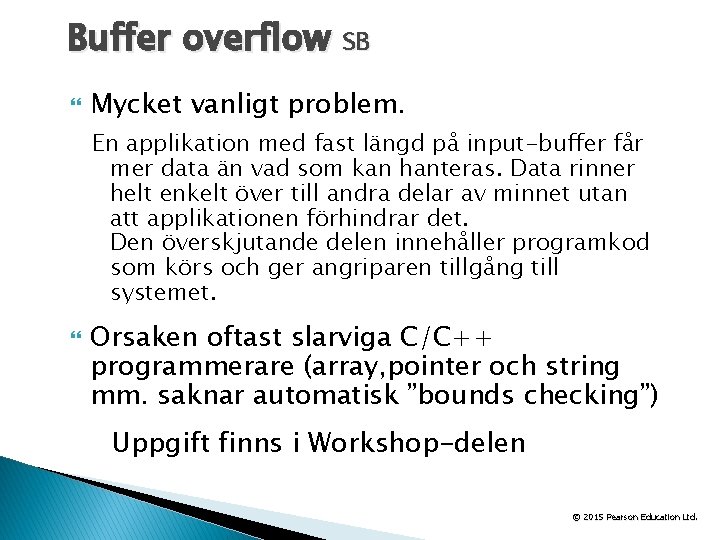 Buffer overflow SB Mycket vanligt problem. En applikation med fast längd på input-buffer får