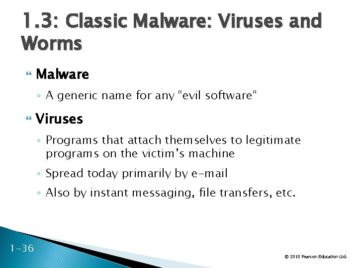 1. 3: Classic Malware: Viruses and Worms Malware ◦ A generic name for any