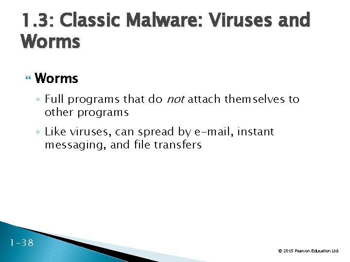 1. 3: Classic Malware: Viruses and Worms ◦ Full programs that do not attach