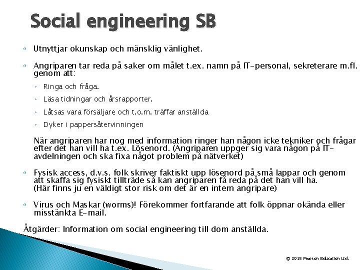 Social engineering SB Utnyttjar okunskap och mänsklig vänlighet. Angriparen tar reda på saker om