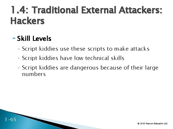 1. 4: Traditional External Attackers: Hackers Skill Levels ◦ Script kiddies use these scripts