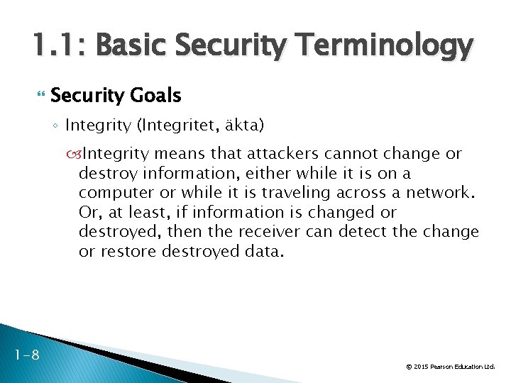 1. 1: Basic Security Terminology Security Goals ◦ Integrity (Integritet, äkta) Integrity means that
