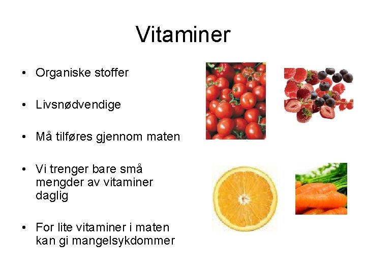 Vitaminer • Organiske stoffer • Livsnødvendige • Må tilføres gjennom maten • Vi trenger