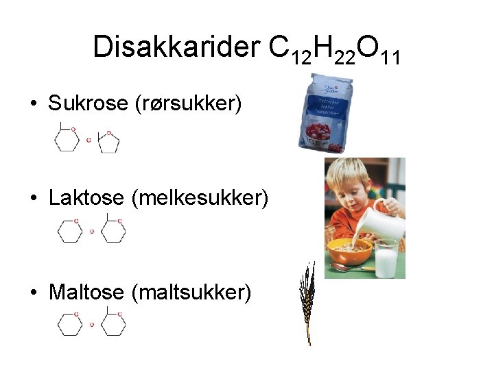 Disakkarider C 12 H 22 O 11 • Sukrose (rørsukker) • Laktose (melkesukker) •