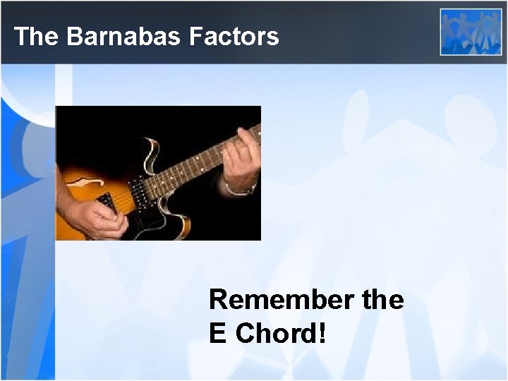The Barnabas Factors Remember the E Chord! 