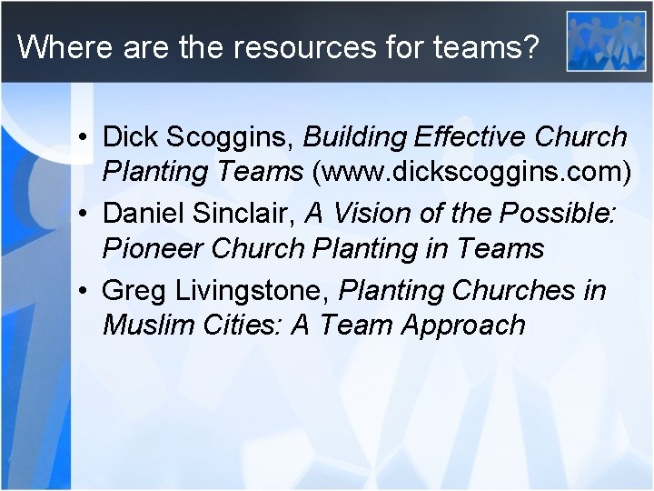 Where are the resources for teams? • Dick Scoggins, Building Effective Church Planting Teams