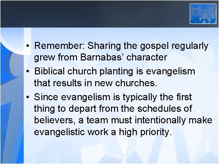  • Remember: Sharing the gospel regularly grew from Barnabas’ character • Biblical church
