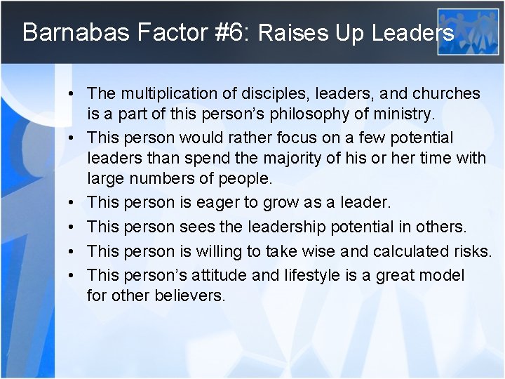 Barnabas Factor #6: Raises Up Leaders • The multiplication of disciples, leaders, and churches