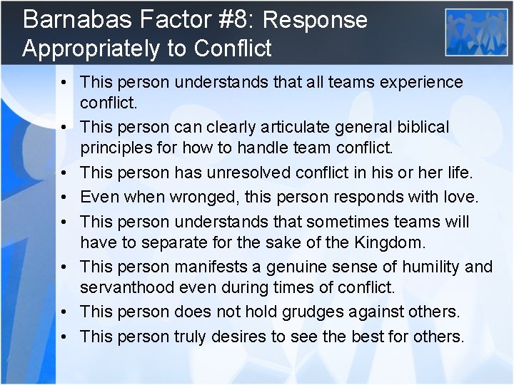 Barnabas Factor #8: Response Appropriately to Conflict • This person understands that all teams