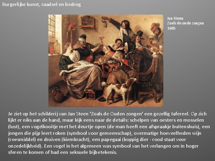 Burgerlijke kunst, raadsel en bedrog Jan Steen Zoals de oude zongen 1665 Je ziet