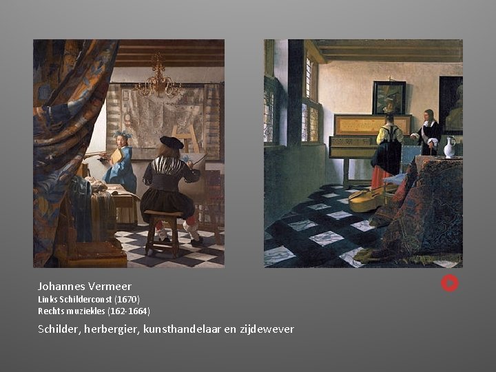 Johannes Vermeer Links Schilderconst (1670) Rechts muziekles (162 -1664) Schilder, herbergier, kunsthandelaar en zijdewever