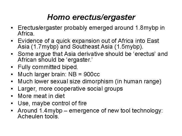 Homo erectus/ergaster • Erectus/ergaster probably emerged around 1. 8 mybp in Africa. • Evidence
