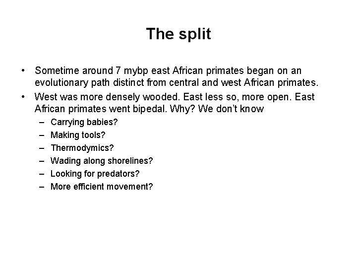 The split • Sometime around 7 mybp east African primates began on an evolutionary