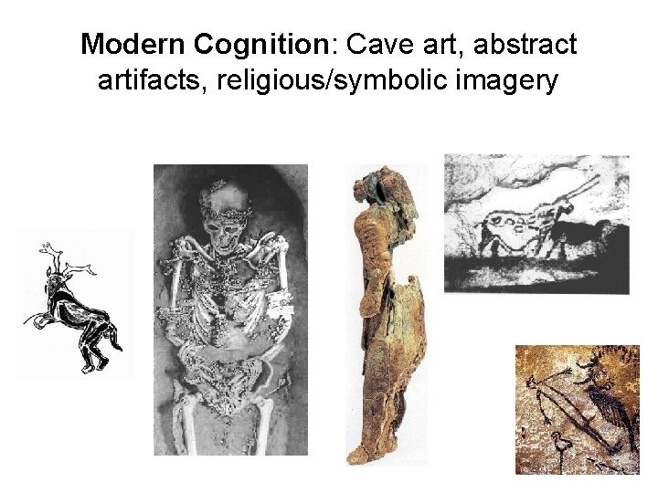 Modern Cognition: Cave art, abstract artifacts, religious/symbolic imagery 