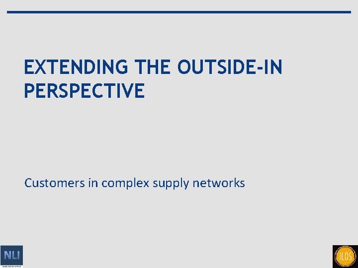 EXTENDING THE OUTSIDE-IN PERSPECTIVE Customers in complex supply networks 15 