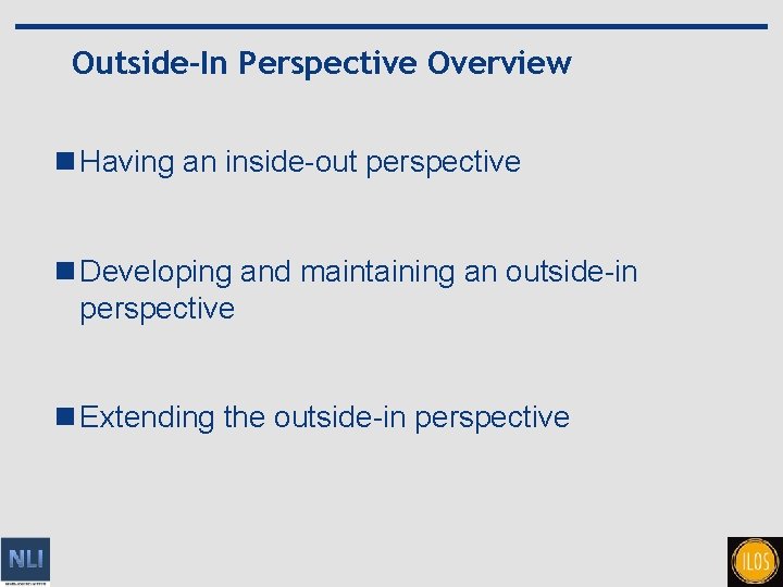Outside-In Perspective Overview n Having an inside-out perspective n Developing and maintaining an outside-in