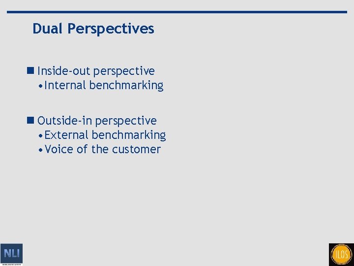 Dual Perspectives n Inside-out perspective • Internal benchmarking n Outside-in perspective • External benchmarking