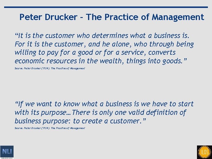 Peter Drucker – The Practice of Management “It is the customer who determines what