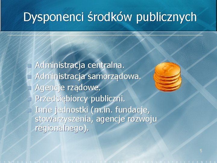 Dysponenci środków publicznych n n n Administracja centralna. Administracja samorządowa. Agencje rządowe. Przedsiębiorcy publiczni.