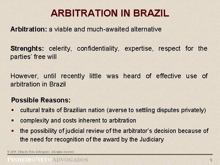 ARBITRATION IN BRAZIL Arbitration: a viable and much-awaited alternative Strenghts: celerity, confidentiality, expertise, respect