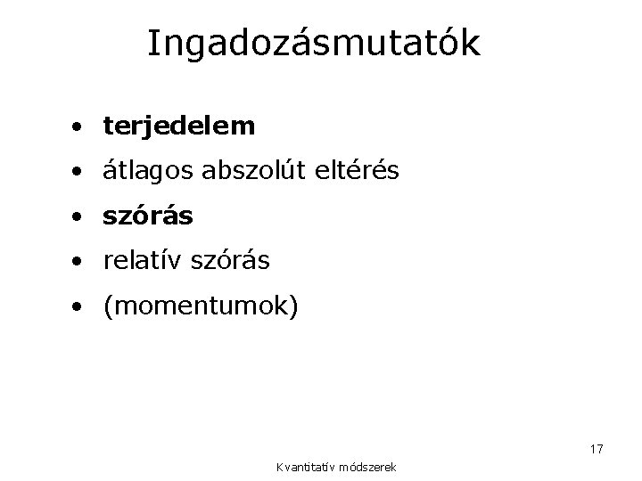 Ingadozásmutatók • terjedelem • átlagos abszolút eltérés • szórás • relatív szórás • (momentumok)