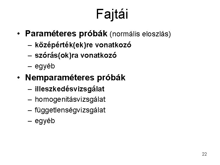 Fajtái • Paraméteres próbák (normális eloszlás) – középérték(ek)re vonatkozó – szórás(ok)ra vonatkozó – egyéb