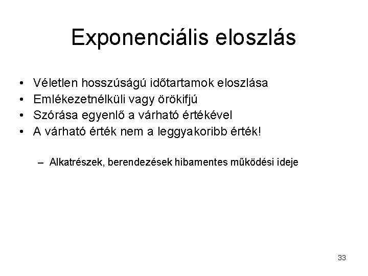 Exponenciális eloszlás • • Véletlen hosszúságú időtartamok eloszlása Emlékezetnélküli vagy örökifjú Szórása egyenlő a