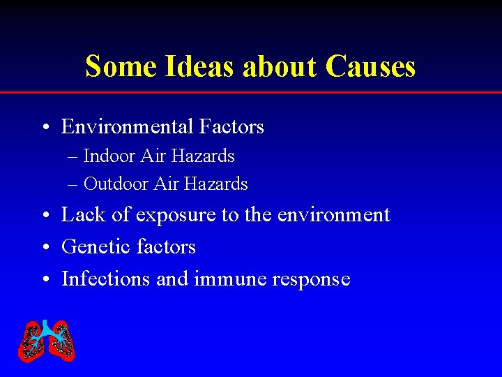 Some Ideas about Causes • Environmental Factors – Indoor Air Hazards – Outdoor Air