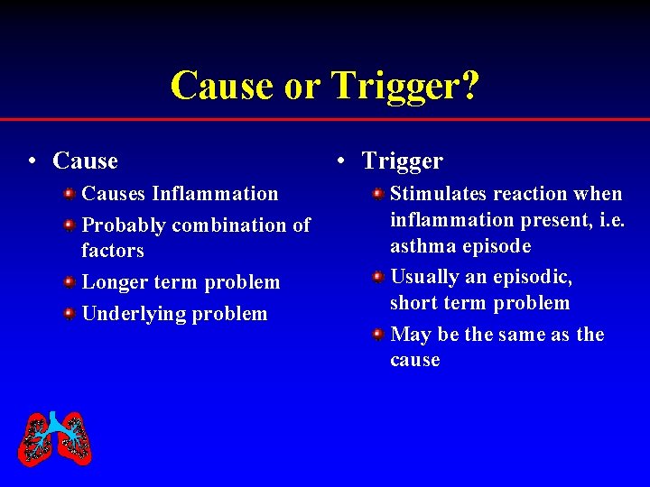 Cause or Trigger? • Causes Inflammation Probably combination of factors Longer term problem Underlying