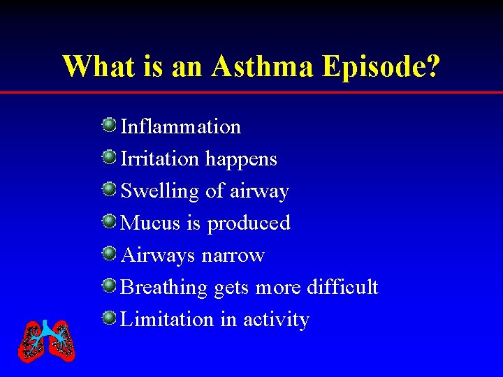 What is an Asthma Episode? Inflammation Irritation happens Swelling of airway Mucus is produced